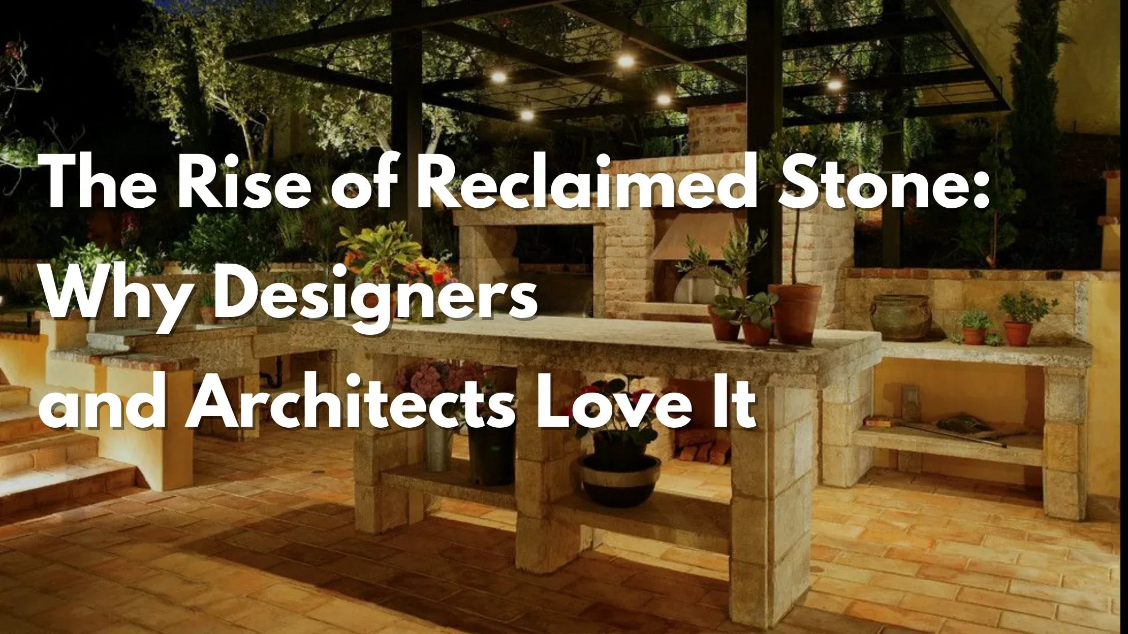 The Rise of Reclaimed Stone: Why Designers and Architects Love It