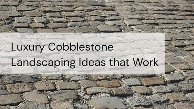 Luxury Cobblestone Landscaping Ideas That Work